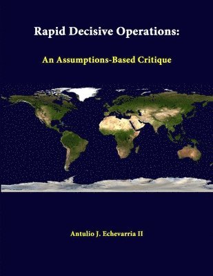 Antulio J. Echevarria II, Strategic Studies Institute - Rapid Decisive Operations: an Assumptions-Based Critique, Häftad