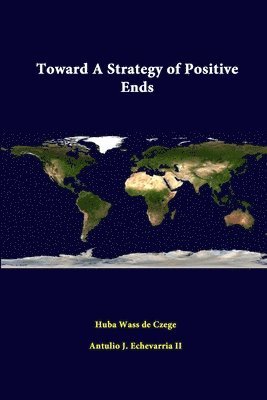 Antulio J. Echevarria II, Huba Wass de Czege - Toward A Strategy of Positive Ends, Häftad