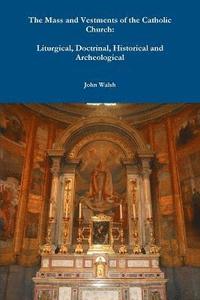bokomslag The Mass and Vestments of the Catholic Church: Liturgical, Doctrinal, Historical and Archeological