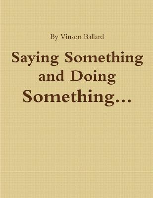 Vinson Ballard - Saying Something and Doing Something, Häftad