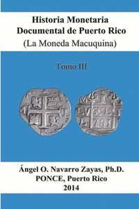 bokomslag Historia Monetaria Documental de Puerto Rico (La Moneda Macuquina) Tomo III