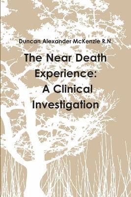 Duncan Alexander McKenzie R.N., Duncan Alexander McKenzie, Duncan Alexander McKenzie R. N. - Near Death Experience: A Clinical Investigation, Häftad