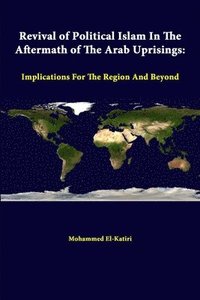 bokomslag Revival of Political Islam in the Aftermath of the Arab Uprisings: Implications for the Region and Beyond