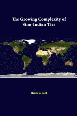 Strategic Studies Institute, Harsh V. Pant - Growing Complexity of Sino-Indian Ties, Häftad