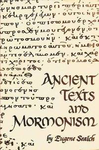 bokomslag Ancient Texts and Mormonism the Real Answer to Critics of Mormonism Showing That Mormonism is a Genuine Restoration of Primitive Christianity