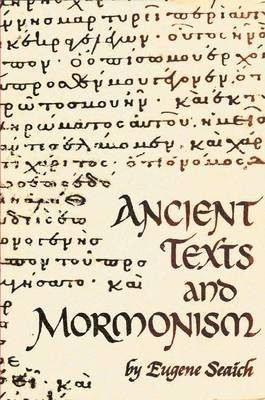 Ancient Texts and Mormonism the Real Answer to Critics of Mormonism Showing That Mormonism is a Genuine Restoration of Primitive Christianity 1