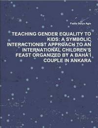 bokomslag Teaching Gender Equality to Kids: A Symbolic Interactionist Approach to an International Children's Feast Organized by A Baha'i Couple in Ankara