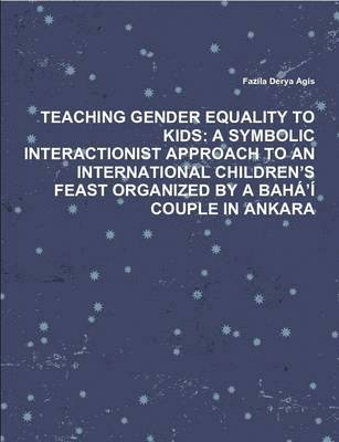 bokomslag Teaching Gender Equality to Kids: A Symbolic Interactionist Approach to an International Children's Feast Organized by A Baha'i Couple in Ankara