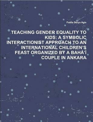 Teaching Gender Equality to Kids: A Symbolic Interactionist Approach to an International Children's Feast Organized by A Baha'i Couple in Ankara