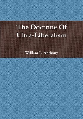 William Anthony - Doctrine of Ultra-Liberalism, Häftad