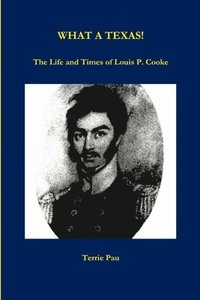 bokomslag WHAT A TEXAS! The Life and Times of Louis P. Cooke