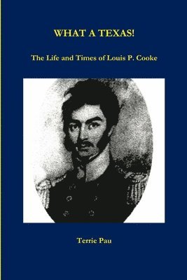 bokomslag WHAT A TEXAS! The Life and Times of Louis P. Cooke