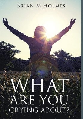Brian Holmes - What are You Crying About?, Inbunden