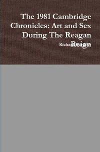 bokomslag 1981 Cambridge Chronicles: Art and Sex During the Reagan Reign