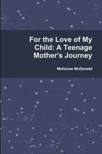 bokomslag For the Love of My Child: A Teenage Mother's Journey