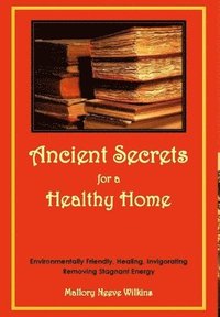 bokomslag Ancient Secrets for a Healthy Home. Environmentally Friendly, Healing, Invigorating, Removing Stagnant Energy