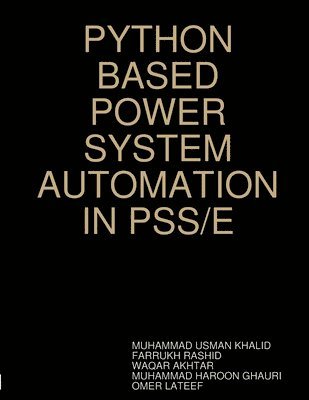 Muhammad Usman Khalid, Farrukh Rashid, Waqar Akhtar, MUHAMMAD USMAN KHALID, FARRUKH RASHID - Python Based Power System Automation in Pss/E, Häftad