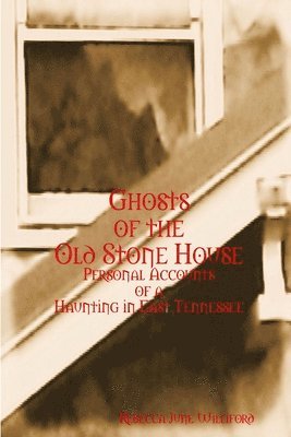 bokomslag Ghosts of the Old Stone House: Personal Accounts of a Haunting in East Tennessee