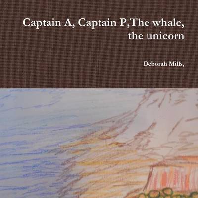 Deborah Mills, Deborah Mills, - Captain A, Captain P,the Whale, the Unicorn, Häftad