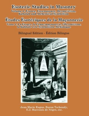 Esoteric Studies in Masonry - Volume 1: France, Freemasonry, Hermeticism, Kabalah and Alchemical Symbolism (Bilingual) 1