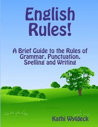 bokomslag English Rules! A Brief Guide to the Rules of Grammar, Punctuation, Spelling and Writing