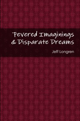 Jeff Longren - Fevered Imaginings & Disparate Dreams, Häftad