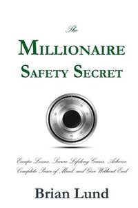 bokomslag The Millionaire Safety Secret: Escape Losses, Secure Lifelong Gains, Achieve Complete Peace of Mind, and Give Without End