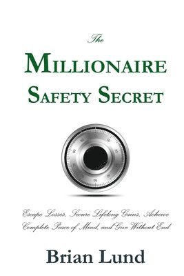 The Millionaire Safety Secret: Escape Losses, Secure Lifelong Gains, Achieve Complete Peace of Mind, and Give Without End 1