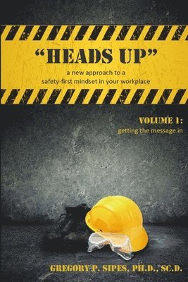 &quot;HEADS UP&quot; a new approach to a safety-first mindset in your workplace 1