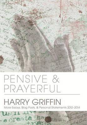 Pensive and Prayerful: More Essays, Blog Posts, and Personal Statements 2012-2014 1