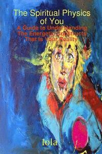 bokomslag Spiritual Physics of You A Guide to Understanding the Energetic Constructs That is Your Reality