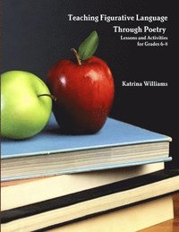 bokomslag Teaching Figurative Language Through Poetry: Lessons and Activities for Grades 6-8