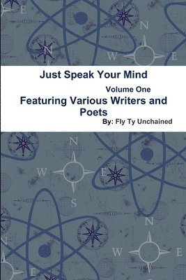 Just Speak Your Mind Volume 1 - Featuring Various Writers and Poets 1