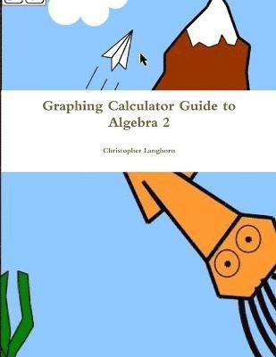 Graphing Calculator Guide to Algebra 2 1