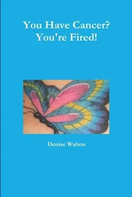 Denise Walton - You Have Cancer? You're Fired!, Häftad. Tillgänglighet: Lägg i varukorg