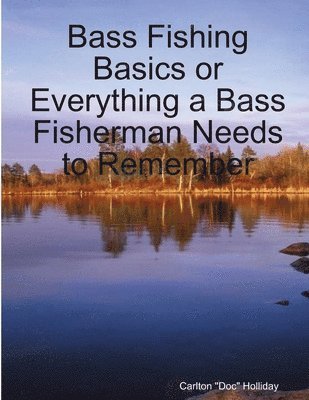 Carlton Doc Holliday, Carlton "Doc" Holliday - Bass Fishing Basics or Everything a Bass Fisherman Needs to Remember, Häftad