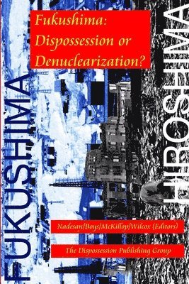 Nadesan/Boys/McKillop/Wilcox (Editors) - Fukushima: Dispossession or Denuclearization?, Häftad