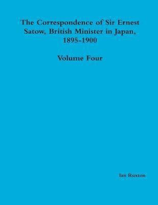bokomslag Correspondence of Sir Ernest Satow, British Minister in Japan, 1895-1900 - Volume Four