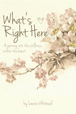 bokomslag What's Right Here; A Journey into the Stillness Within the Heart
