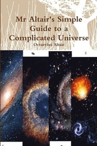 bokomslag Mr Altair's Simple Guide to a Complicated Universe