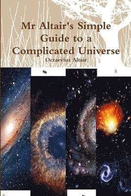 Mr Altair's Simple Guide to a Complicated Universe 1