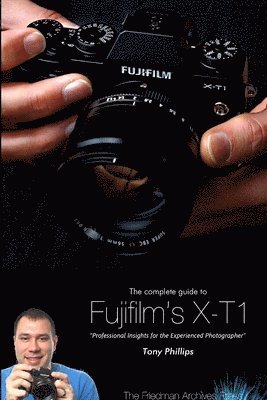 Tony Phillips - Complete Guide to Fujifilm's X-T1 Camera (B&W Edition), Häftad