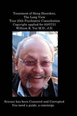 bokomslag Treatment of Sleep Disorders, The Long View Your 25th Psychiatric Consultation Copyright applied for 03/07/21 William R. Yee M.D., J.D.