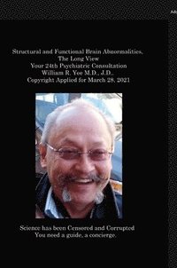 bokomslag Structural and Functional Brain Abnormalities, The Long View Your 24th Psychiatric Consultation William R. Yee M.D., J.D., Copyright Applied for March 28, 2021