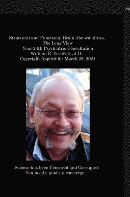 bokomslag Structural and Functional Brain Abnormalities, The Long View Your 24th Psychiatric Consultation William R. Yee M.D., J.D., Copyright Applied for March 28, 2021