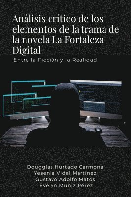 bokomslag Análisis crítico de los elementos de la trama de la novela La Fortaleza Digital: Entre la Ficción y la Realidad