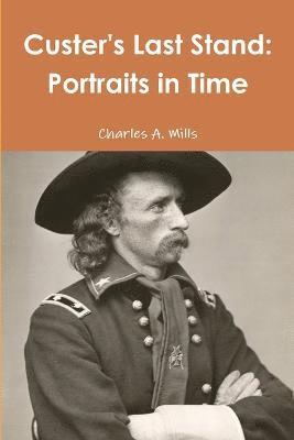 Charles A. Mills - Custer's Last Stand: Portraits in Time, Häftad