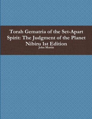 Torah Gematria of the Set-Apart Spirit: the Judgment of the Planet Nibiru 1st Edition 1