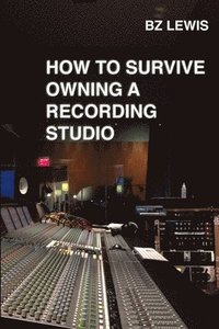 bokomslag How to Survive Owning a Recording Studio