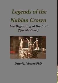 bokomslag Legends of the Nubian Crown  "The Beginning of the End" (Special Edition)